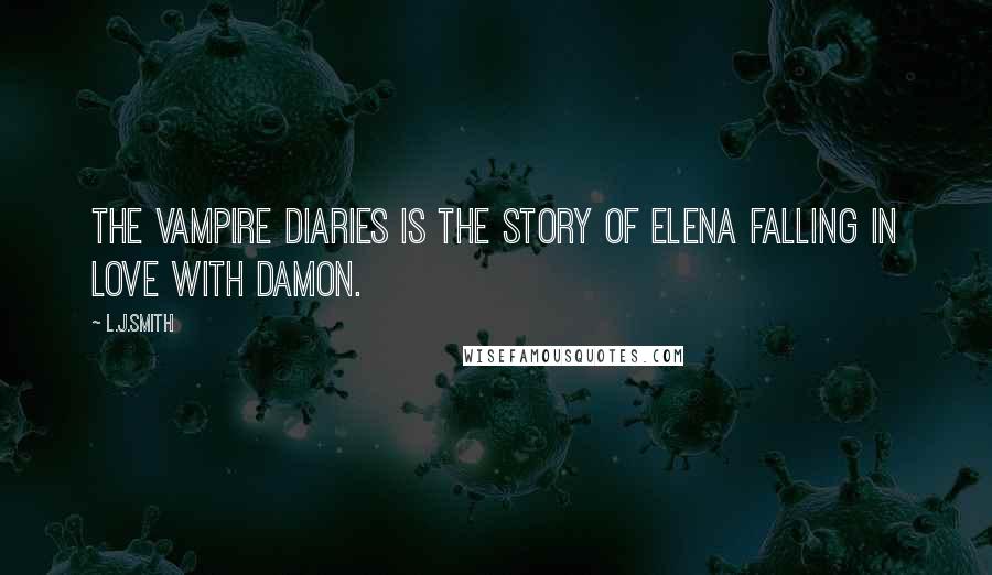 L.J.Smith Quotes: The Vampire Diaries is the story of Elena falling in love with Damon.