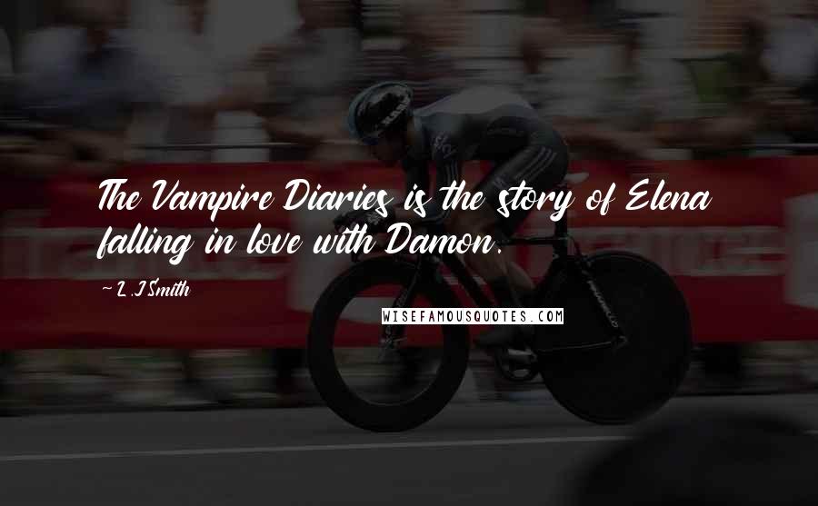 L.J.Smith Quotes: The Vampire Diaries is the story of Elena falling in love with Damon.