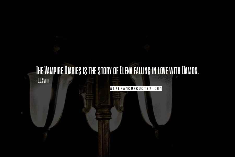 L.J.Smith Quotes: The Vampire Diaries is the story of Elena falling in love with Damon.