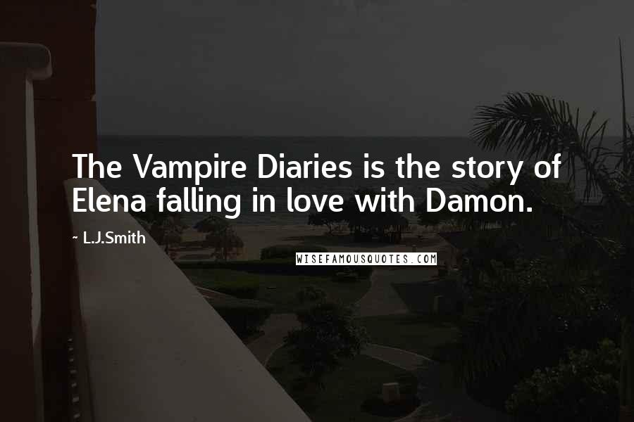L.J.Smith Quotes: The Vampire Diaries is the story of Elena falling in love with Damon.
