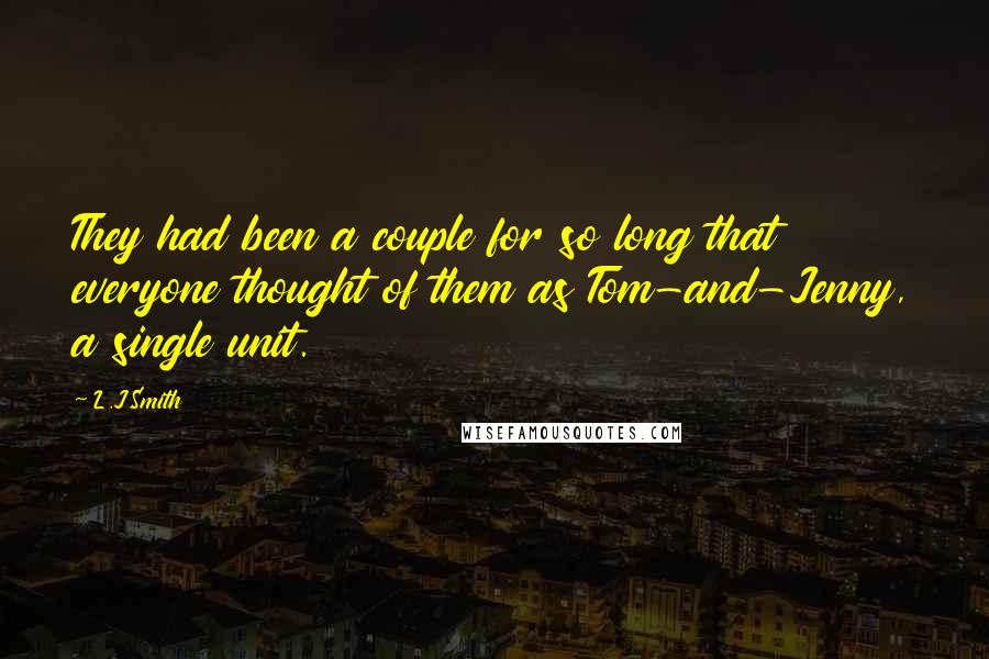 L.J.Smith Quotes: They had been a couple for so long that everyone thought of them as Tom-and-Jenny, a single unit.