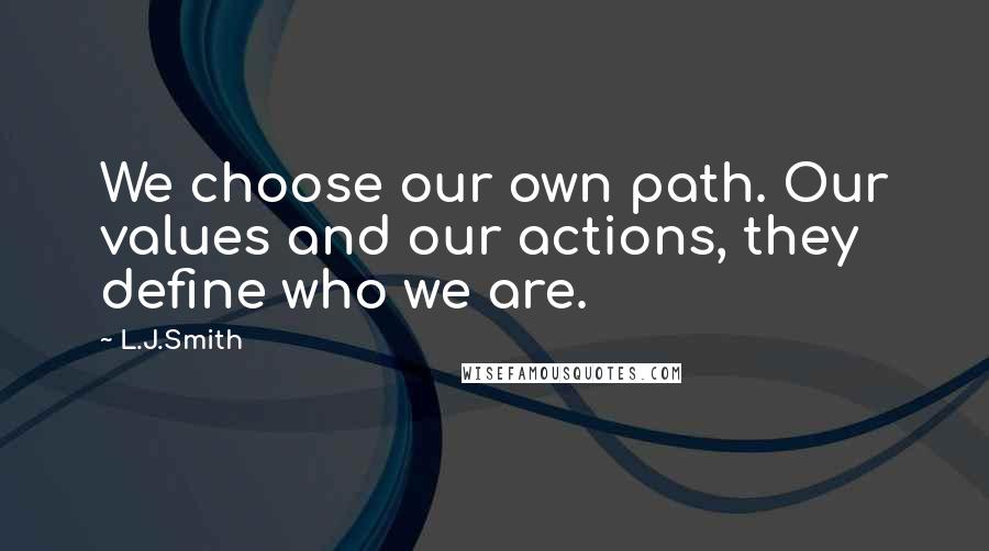 L.J.Smith Quotes: We choose our own path. Our values and our actions, they define who we are.