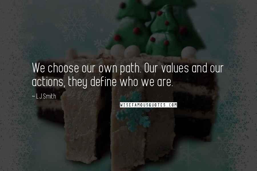 L.J.Smith Quotes: We choose our own path. Our values and our actions, they define who we are.