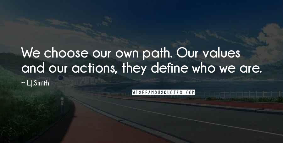 L.J.Smith Quotes: We choose our own path. Our values and our actions, they define who we are.