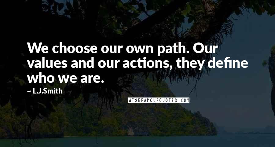 L.J.Smith Quotes: We choose our own path. Our values and our actions, they define who we are.