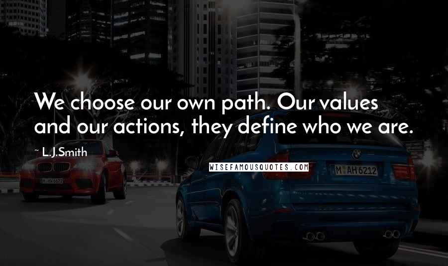 L.J.Smith Quotes: We choose our own path. Our values and our actions, they define who we are.