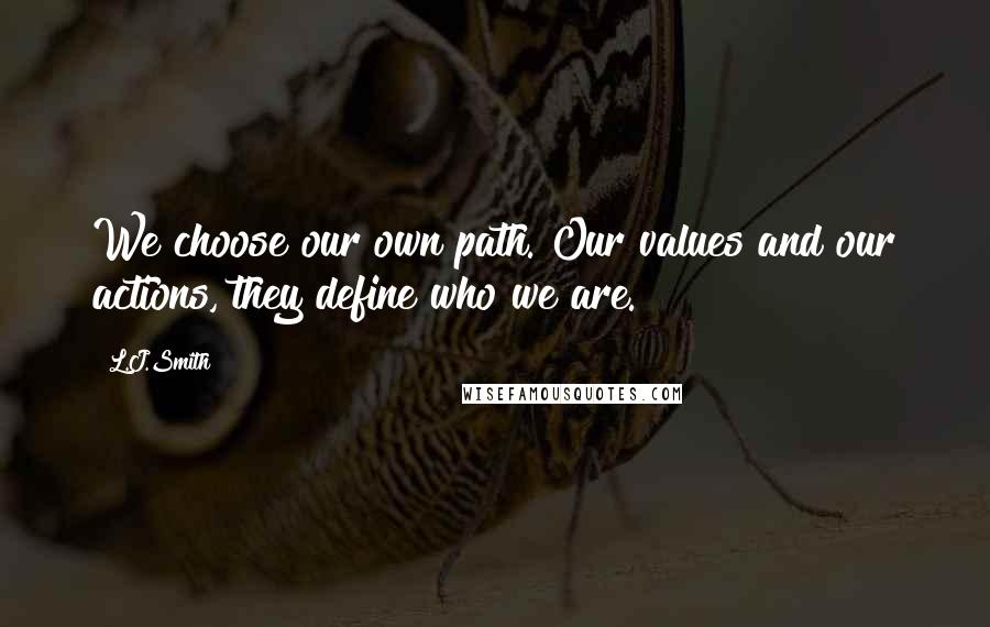 L.J.Smith Quotes: We choose our own path. Our values and our actions, they define who we are.