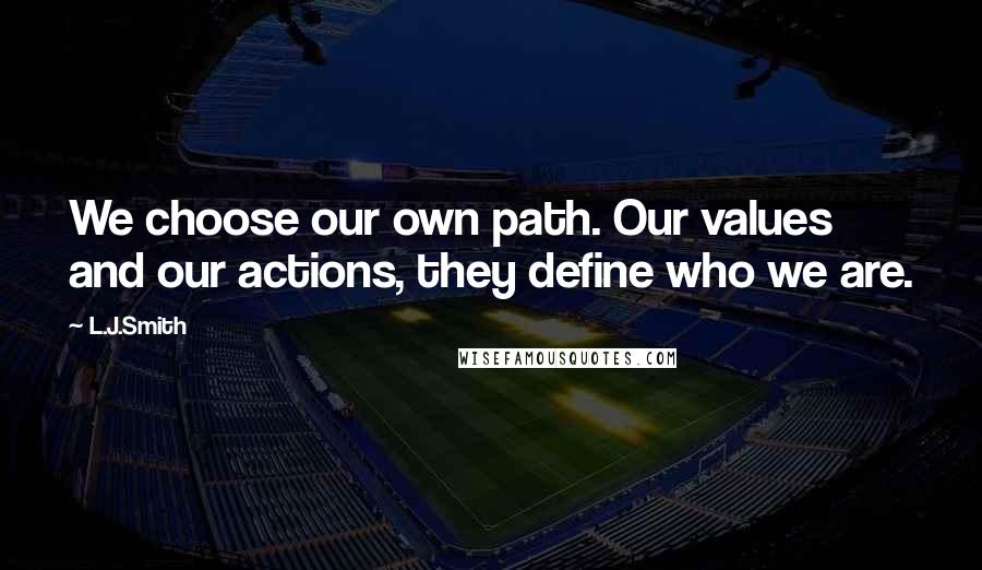 L.J.Smith Quotes: We choose our own path. Our values and our actions, they define who we are.