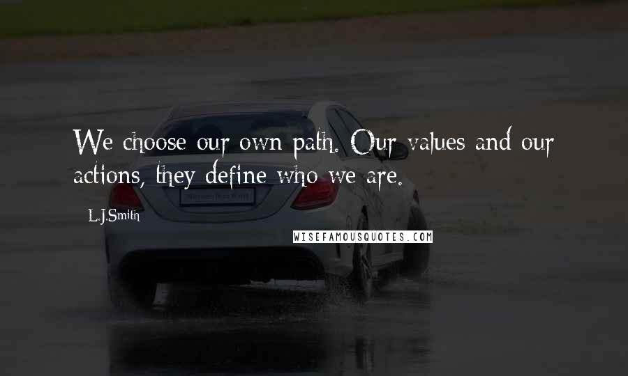 L.J.Smith Quotes: We choose our own path. Our values and our actions, they define who we are.