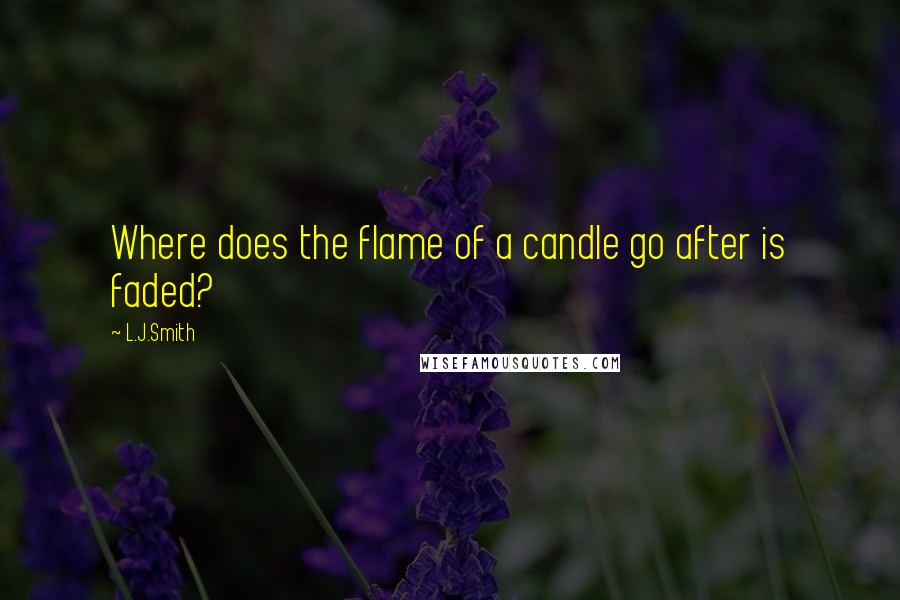 L.J.Smith Quotes: Where does the flame of a candle go after is faded?