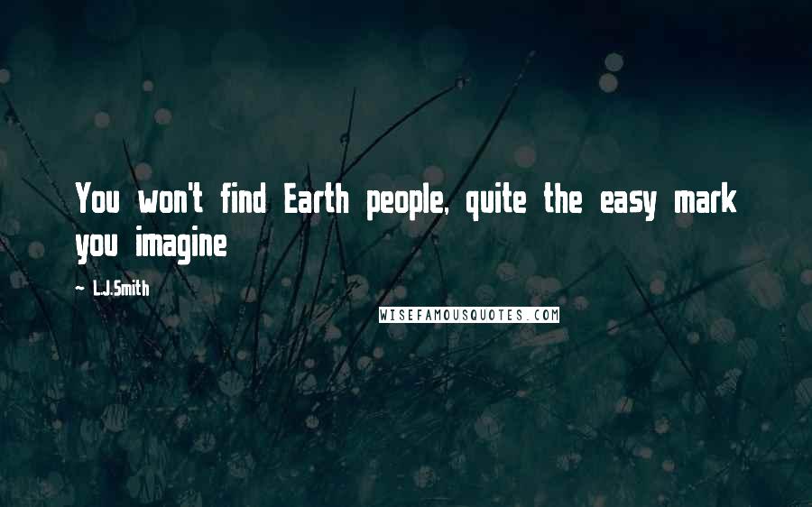 L.J.Smith Quotes: You won't find Earth people, quite the easy mark you imagine
