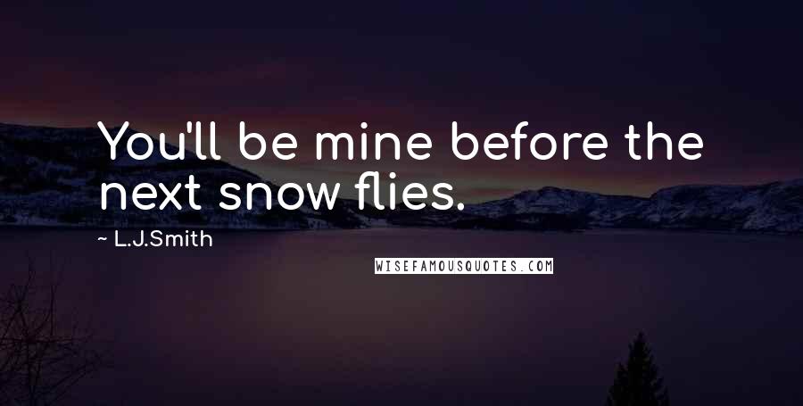 L.J.Smith Quotes: You'll be mine before the next snow flies.