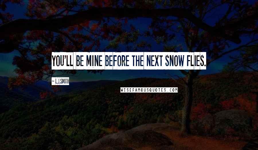 L.J.Smith Quotes: You'll be mine before the next snow flies.