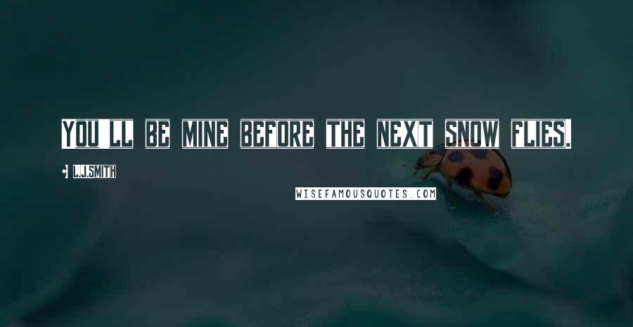 L.J.Smith Quotes: You'll be mine before the next snow flies.