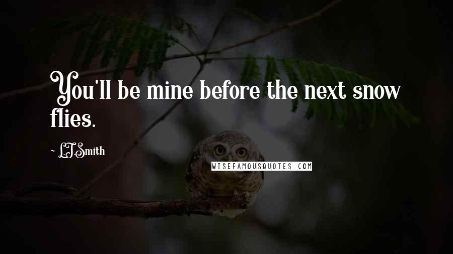 L.J.Smith Quotes: You'll be mine before the next snow flies.