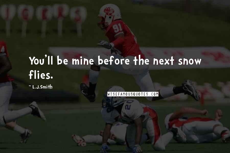 L.J.Smith Quotes: You'll be mine before the next snow flies.