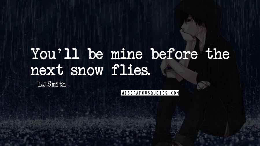 L.J.Smith Quotes: You'll be mine before the next snow flies.