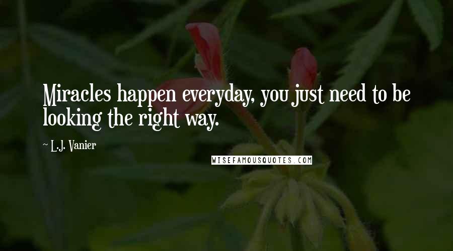 L.J. Vanier Quotes: Miracles happen everyday, you just need to be looking the right way.