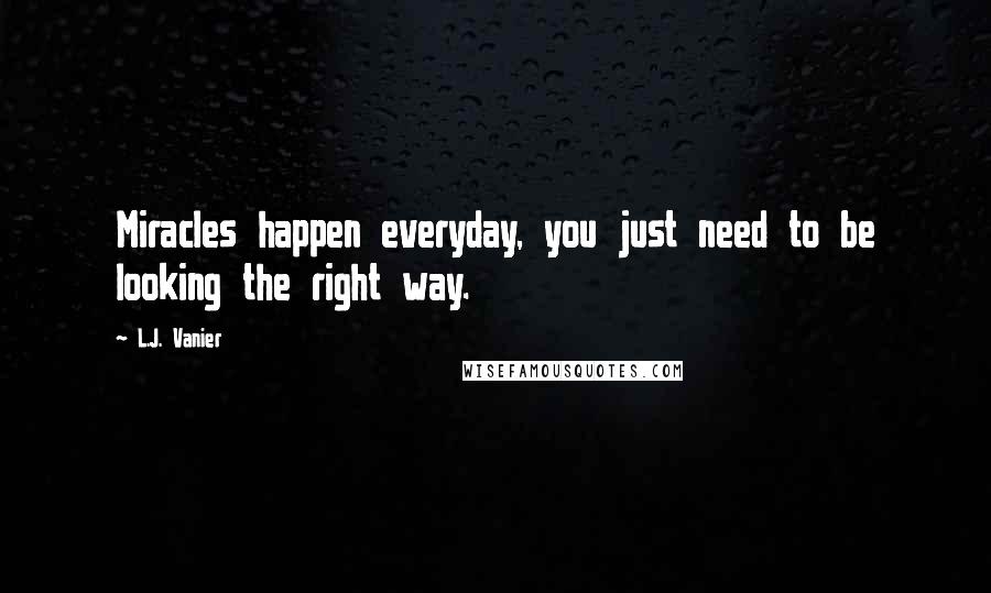 L.J. Vanier Quotes: Miracles happen everyday, you just need to be looking the right way.