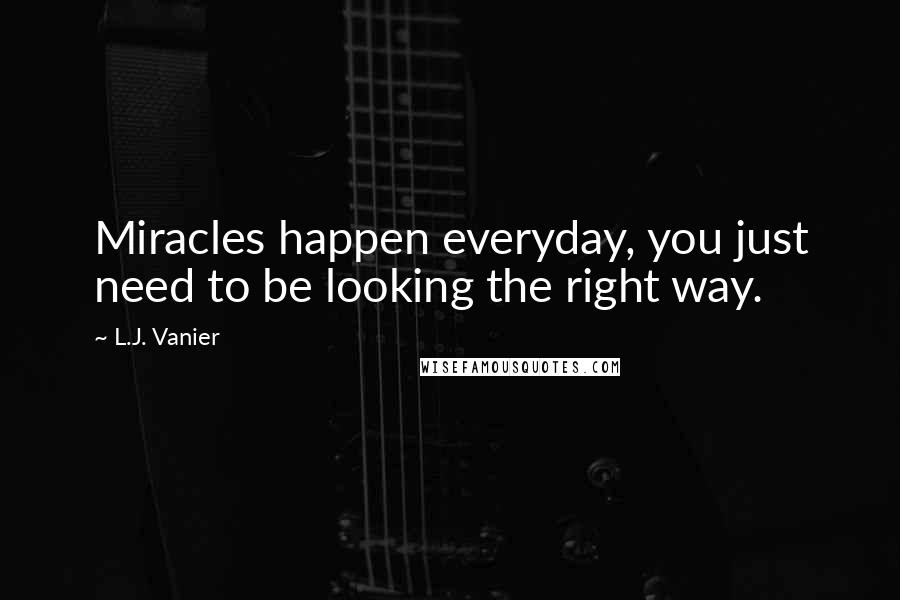 L.J. Vanier Quotes: Miracles happen everyday, you just need to be looking the right way.