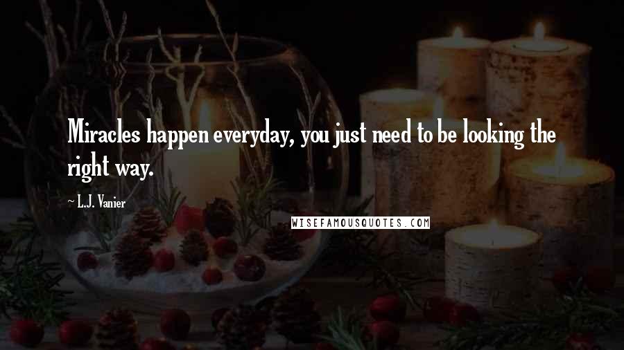 L.J. Vanier Quotes: Miracles happen everyday, you just need to be looking the right way.