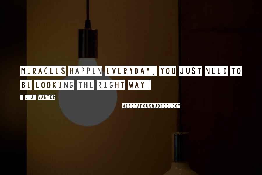 L.J. Vanier Quotes: Miracles happen everyday, you just need to be looking the right way.