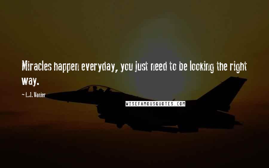 L.J. Vanier Quotes: Miracles happen everyday, you just need to be looking the right way.