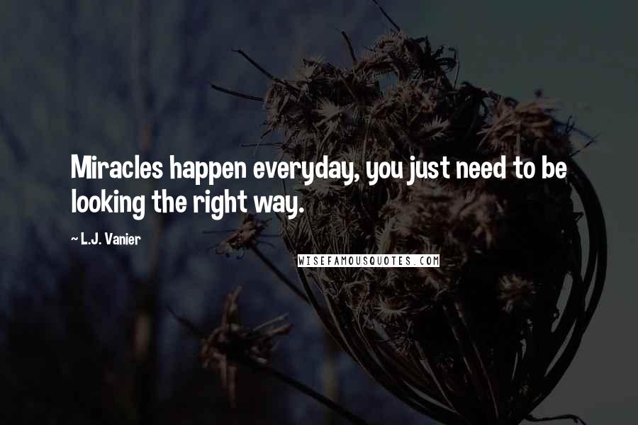 L.J. Vanier Quotes: Miracles happen everyday, you just need to be looking the right way.