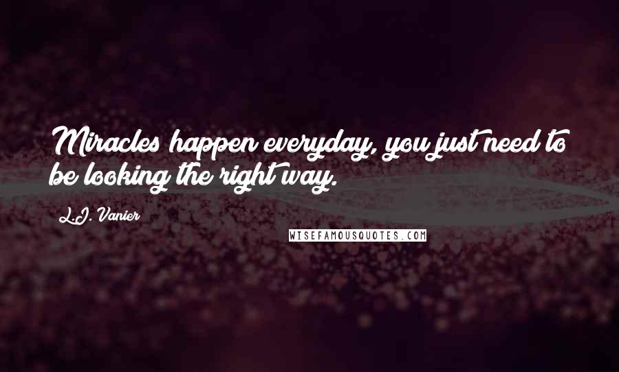 L.J. Vanier Quotes: Miracles happen everyday, you just need to be looking the right way.