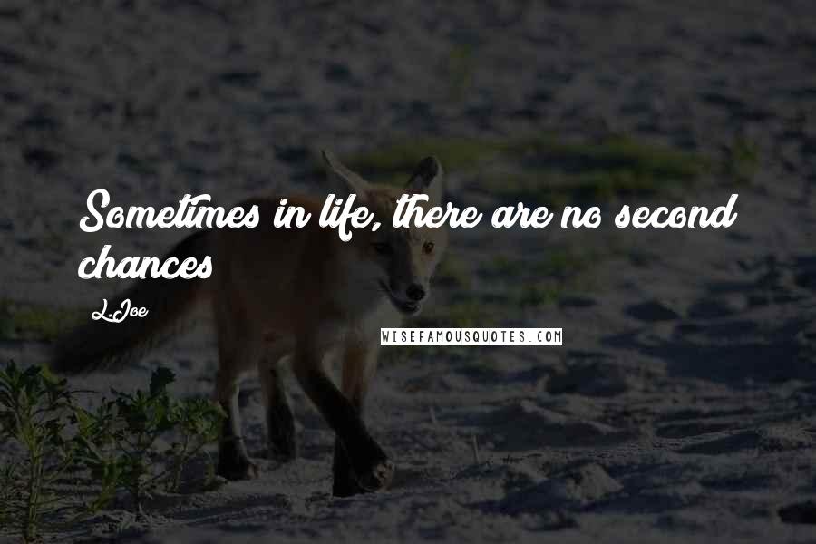 L.Joe Quotes: Sometimes in life, there are no second chances