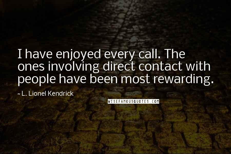L. Lionel Kendrick Quotes: I have enjoyed every call. The ones involving direct contact with people have been most rewarding.
