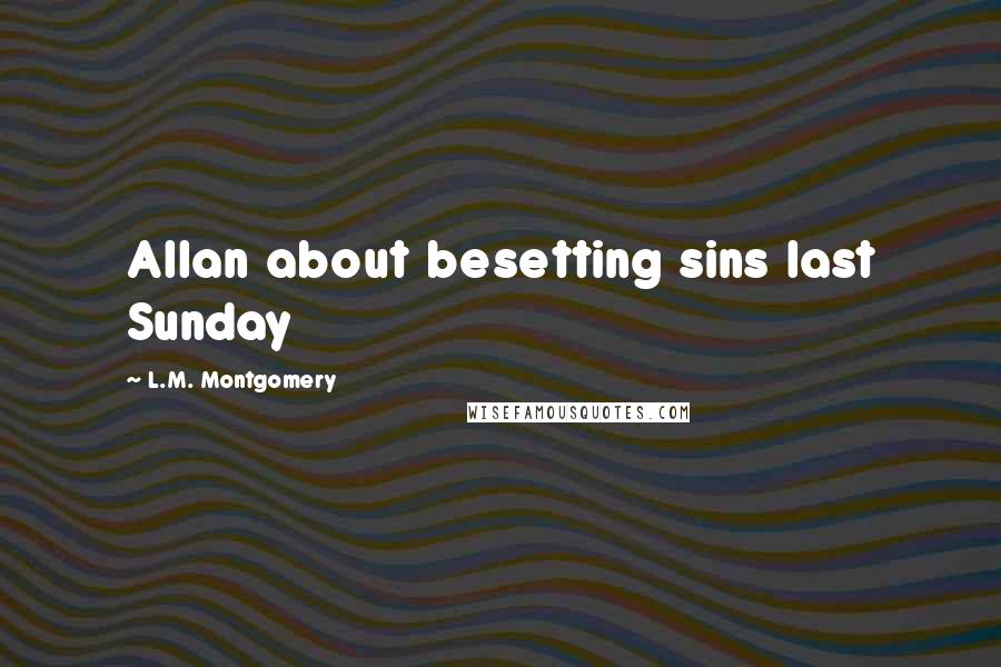 L.M. Montgomery Quotes: Allan about besetting sins last Sunday