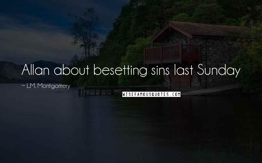 L.M. Montgomery Quotes: Allan about besetting sins last Sunday