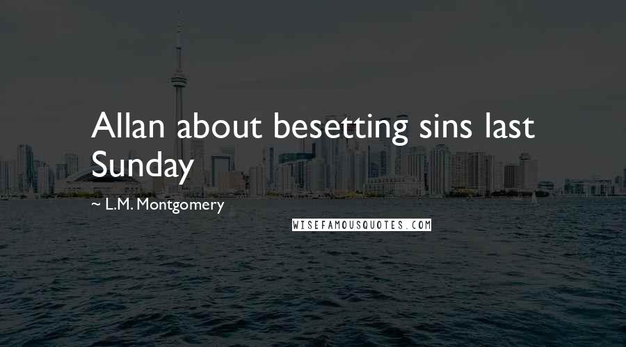 L.M. Montgomery Quotes: Allan about besetting sins last Sunday