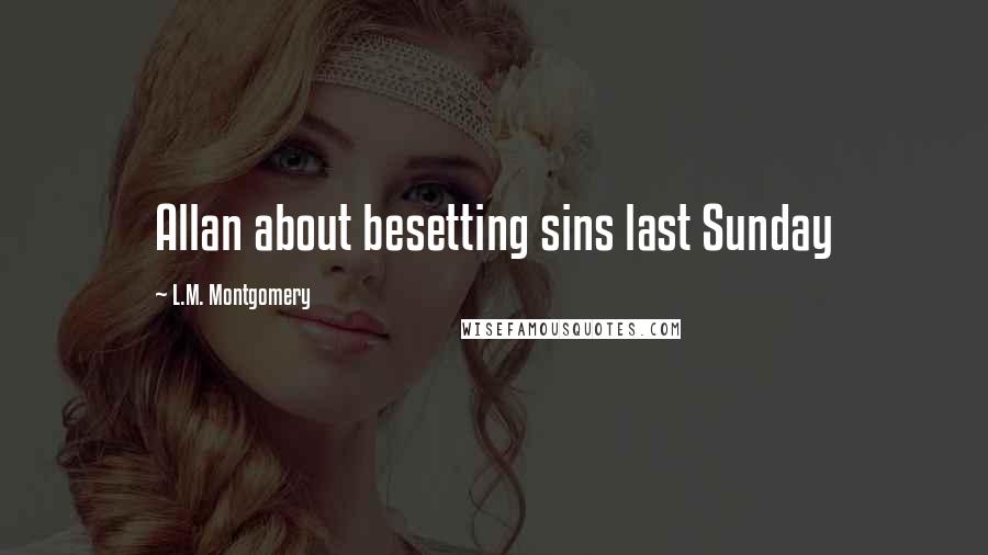 L.M. Montgomery Quotes: Allan about besetting sins last Sunday