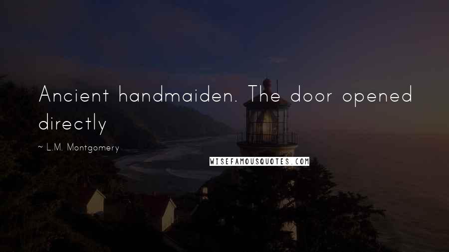 L.M. Montgomery Quotes: Ancient handmaiden. The door opened directly