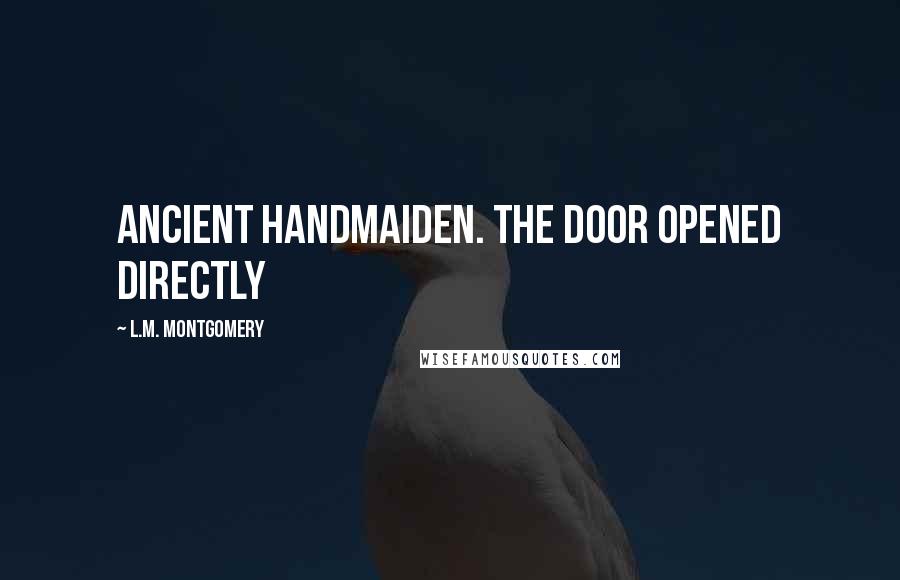 L.M. Montgomery Quotes: Ancient handmaiden. The door opened directly