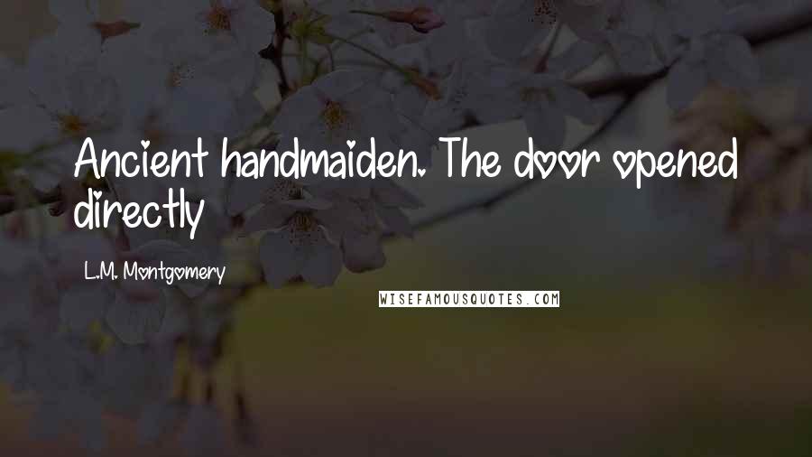 L.M. Montgomery Quotes: Ancient handmaiden. The door opened directly