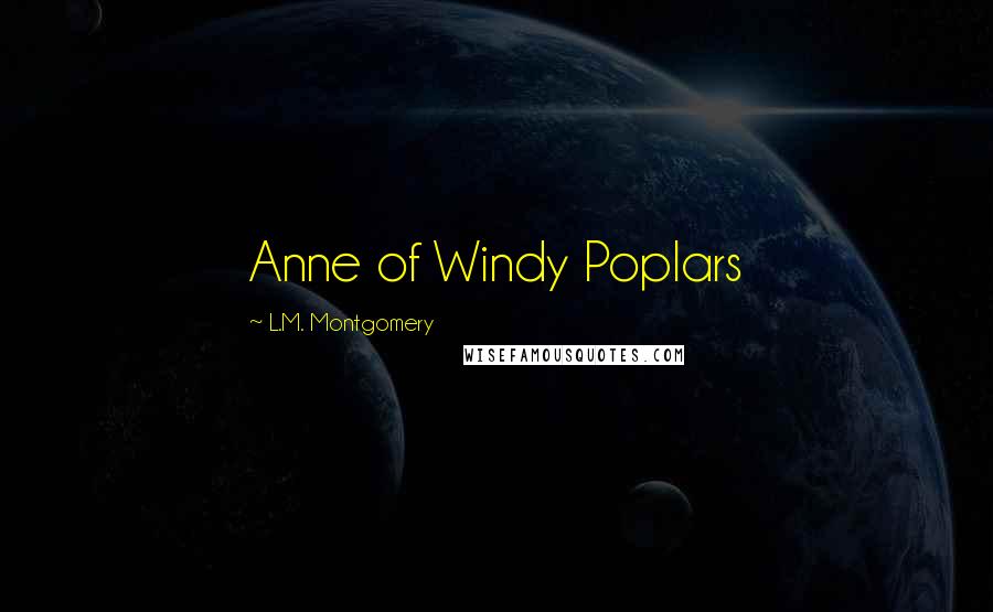 L.M. Montgomery Quotes: Anne of Windy Poplars