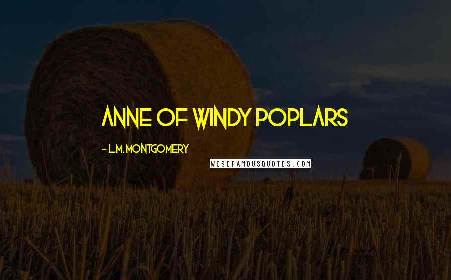 L.M. Montgomery Quotes: Anne of Windy Poplars