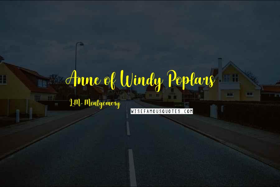 L.M. Montgomery Quotes: Anne of Windy Poplars