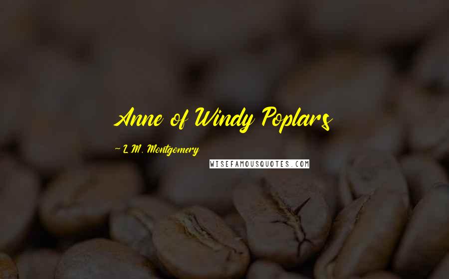 L.M. Montgomery Quotes: Anne of Windy Poplars