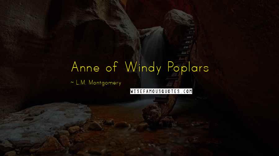 L.M. Montgomery Quotes: Anne of Windy Poplars