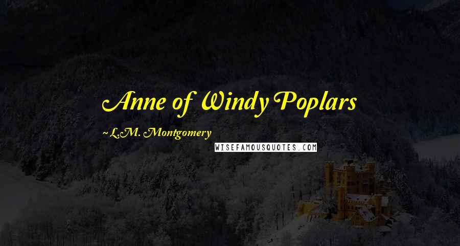 L.M. Montgomery Quotes: Anne of Windy Poplars