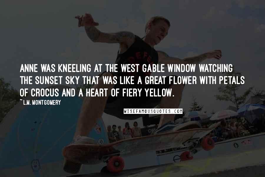 L.M. Montgomery Quotes: Anne was kneeling at the west gable window watching the sunset sky that was like a great flower with petals of crocus and a heart of fiery yellow.