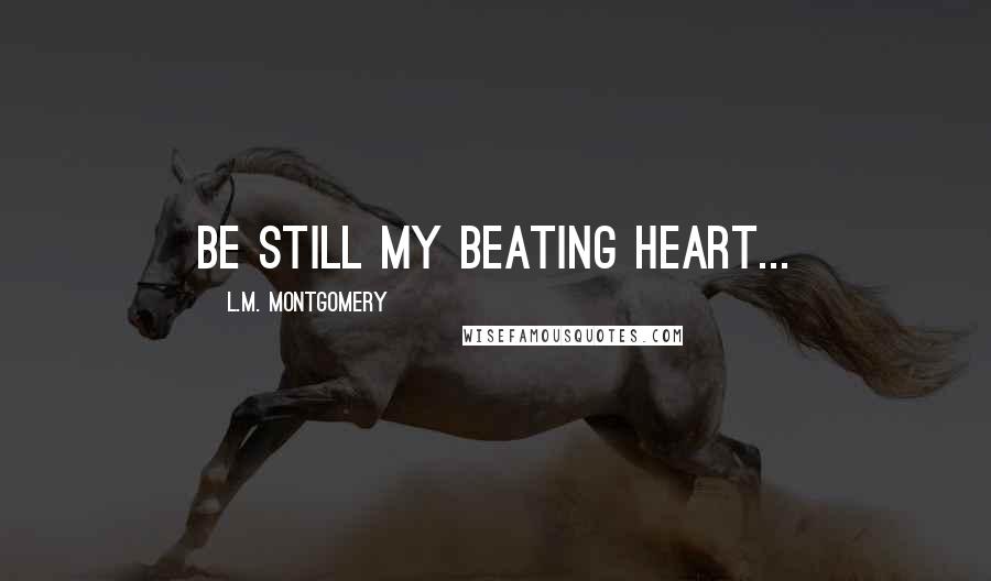 L.M. Montgomery Quotes: be still my beating heart...