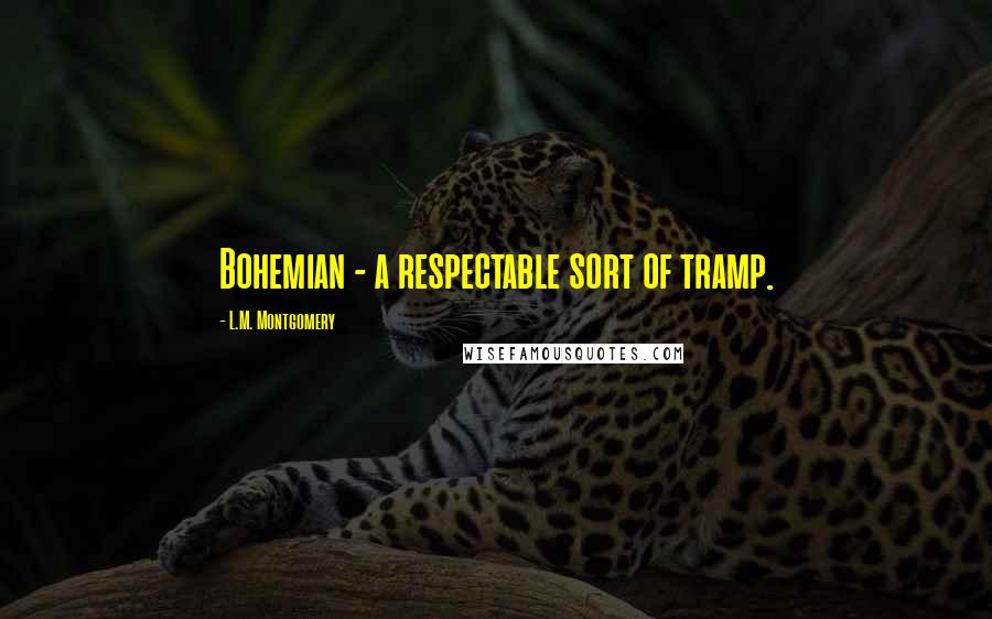 L.M. Montgomery Quotes: Bohemian - a respectable sort of tramp.