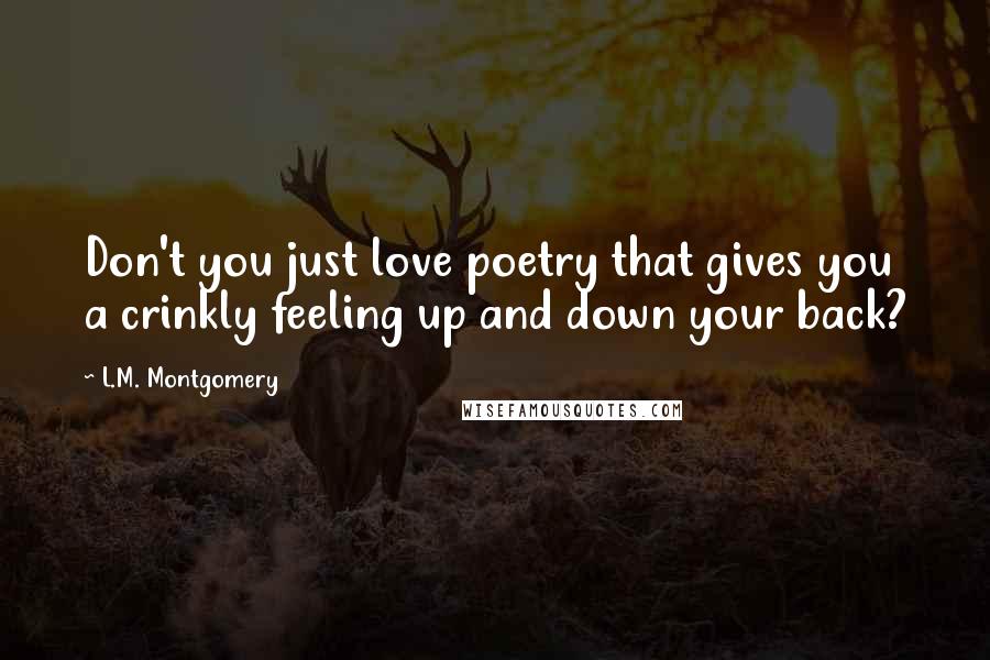 L.M. Montgomery Quotes: Don't you just love poetry that gives you a crinkly feeling up and down your back?