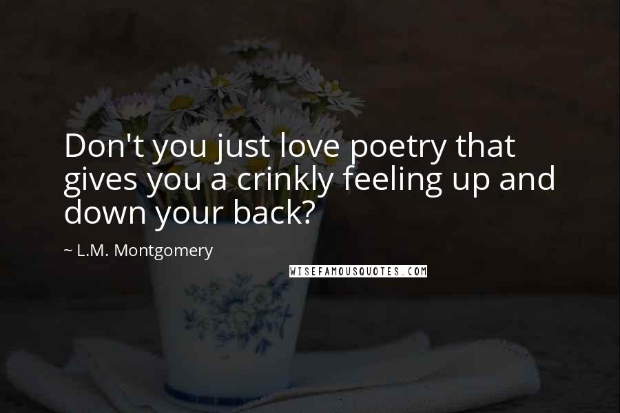 L.M. Montgomery Quotes: Don't you just love poetry that gives you a crinkly feeling up and down your back?
