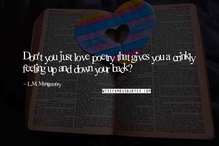 L.M. Montgomery Quotes: Don't you just love poetry that gives you a crinkly feeling up and down your back?